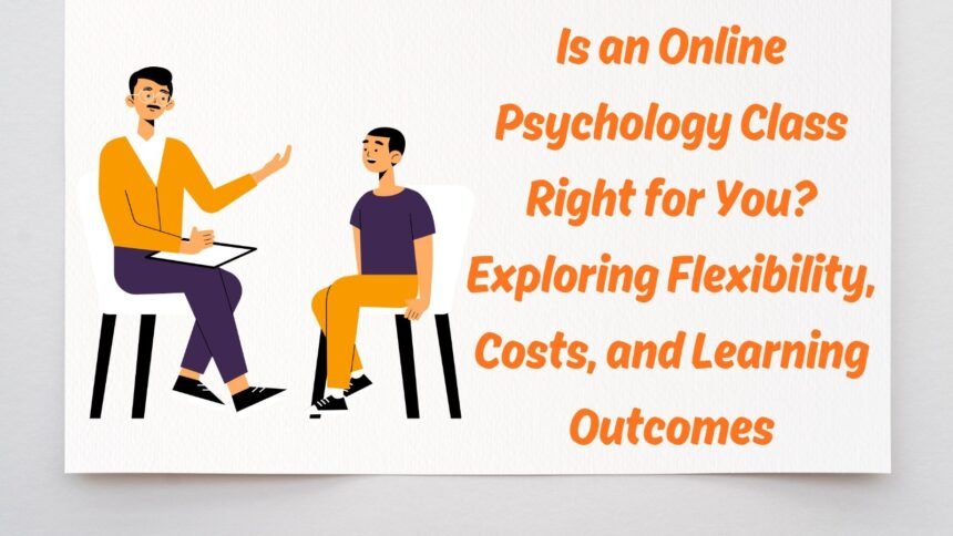 Is an Online Psychology Class Right for You? Exploring Flexibility, Costs, and Learning Outcomes